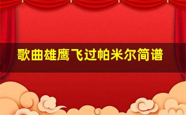 歌曲雄鹰飞过帕米尔简谱