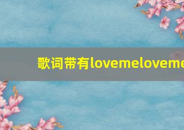 歌词带有lovemeloveme