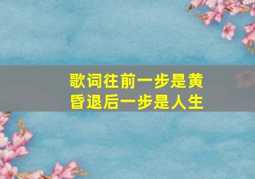 歌词往前一步是黄昏退后一步是人生