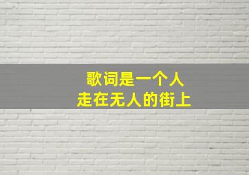 歌词是一个人走在无人的街上