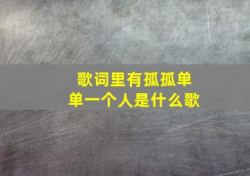 歌词里有孤孤单单一个人是什么歌