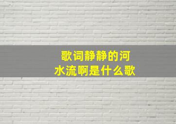 歌词静静的河水流啊是什么歌