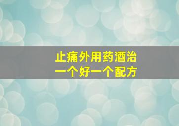 止痛外用药酒治一个好一个配方