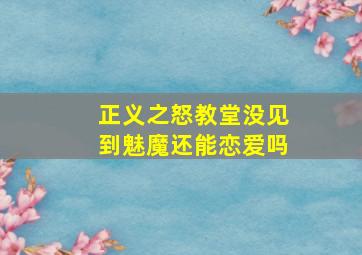 正义之怒教堂没见到魅魔还能恋爱吗