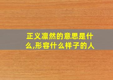 正义凛然的意思是什么,形容什么样子的人