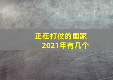 正在打仗的国家2021年有几个