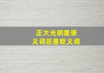 正大光明是褒义词还是贬义词