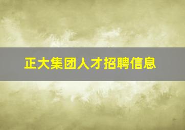 正大集团人才招聘信息