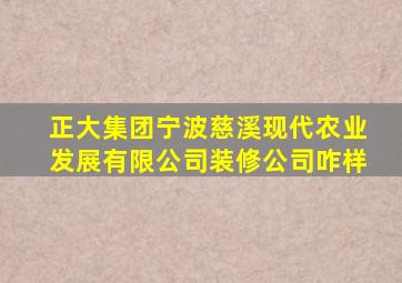 正大集团宁波慈溪现代农业发展有限公司装修公司咋样