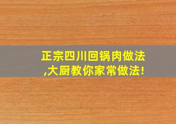 正宗四川回锅肉做法,大厨教你家常做法!