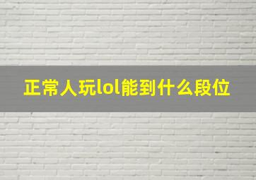 正常人玩lol能到什么段位