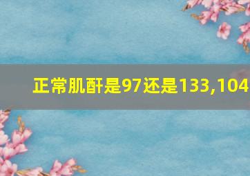 正常肌酐是97还是133,104