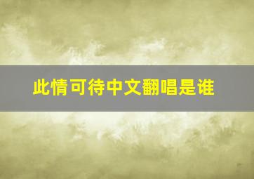 此情可待中文翻唱是谁