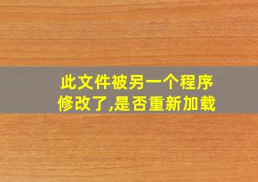 此文件被另一个程序修改了,是否重新加载