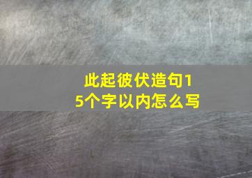 此起彼伏造句15个字以内怎么写