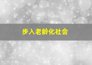 步入老龄化社会