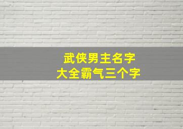 武侠男主名字大全霸气三个字