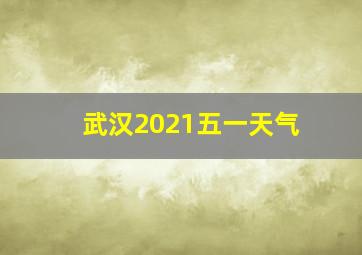 武汉2021五一天气