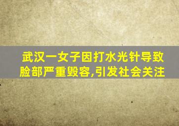 武汉一女子因打水光针导致脸部严重毁容,引发社会关注