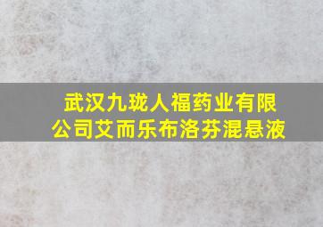 武汉九珑人福药业有限公司艾而乐布洛芬混悬液