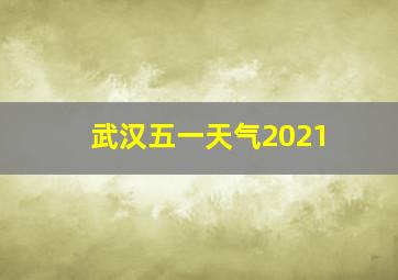 武汉五一天气2021