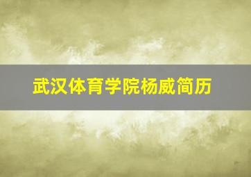 武汉体育学院杨威简历