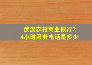 武汉农村商业银行24小时服务电话是多少