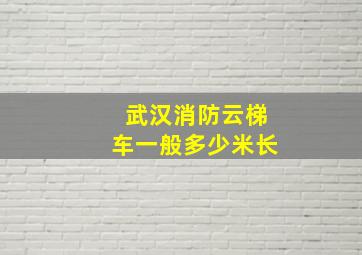 武汉消防云梯车一般多少米长