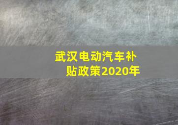 武汉电动汽车补贴政策2020年