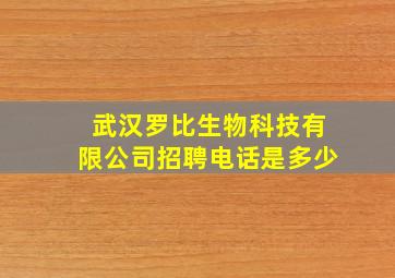 武汉罗比生物科技有限公司招聘电话是多少