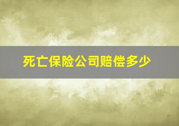 死亡保险公司赔偿多少