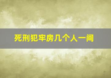 死刑犯牢房几个人一间