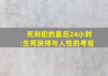 死刑犯的最后24小时:生死抉择与人性的考验