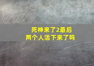 死神来了2最后两个人活下来了吗