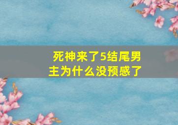 死神来了5结尾男主为什么没预感了