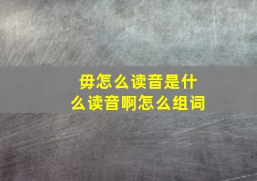 毋怎么读音是什么读音啊怎么组词