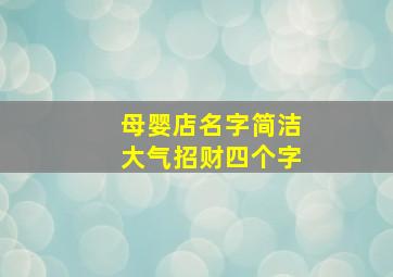 母婴店名字简洁大气招财四个字