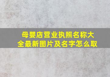 母婴店营业执照名称大全最新图片及名字怎么取