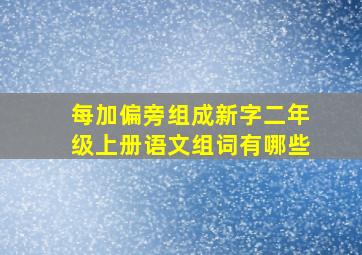 每加偏旁组成新字二年级上册语文组词有哪些