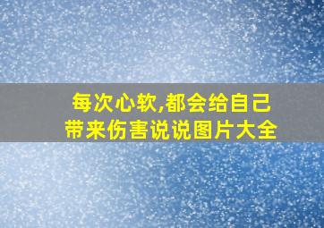 每次心软,都会给自己带来伤害说说图片大全