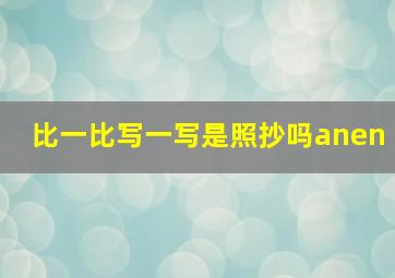 比一比写一写是照抄吗anen