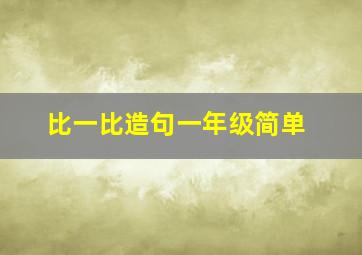 比一比造句一年级简单