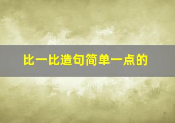 比一比造句简单一点的