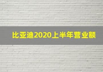 比亚迪2020上半年营业额