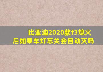 比亚迪2020款f3熄火后如果车灯忘关会自动灭吗