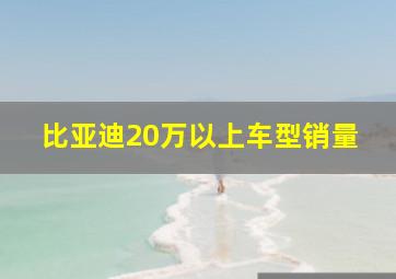 比亚迪20万以上车型销量