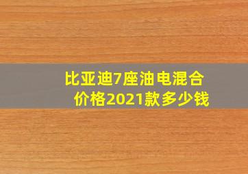 比亚迪7座油电混合价格2021款多少钱