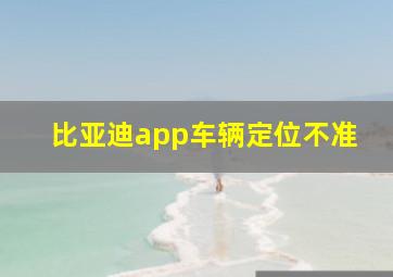 比亚迪app车辆定位不准