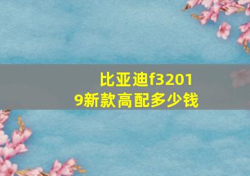 比亚迪f32019新款高配多少钱