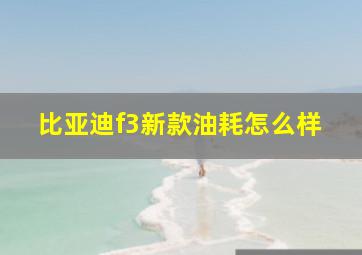 比亚迪f3新款油耗怎么样